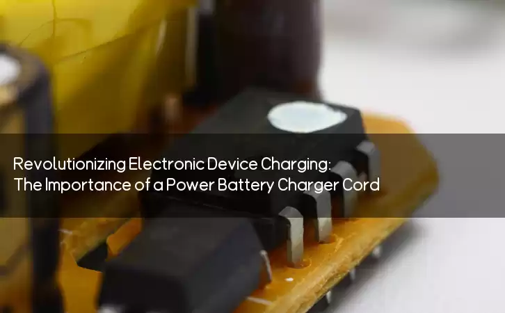Revolutionizing Electronic Device Charging: The Importance of a Power Battery Charger Cord