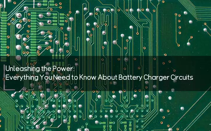 Unleashing the Power: Everything You Need to Know About Battery Charger Circuits