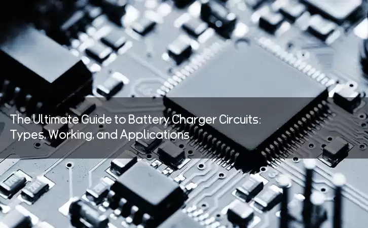 The Ultimate Guide to Battery Charger Circuits: Types, Working, and Applications