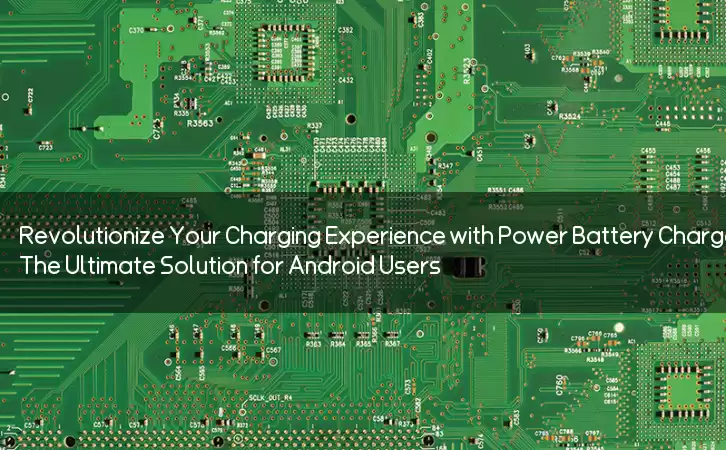 Revolutionize Your Charging Experience with Power Battery Charger APK: The Ultimate Solution for Android Users