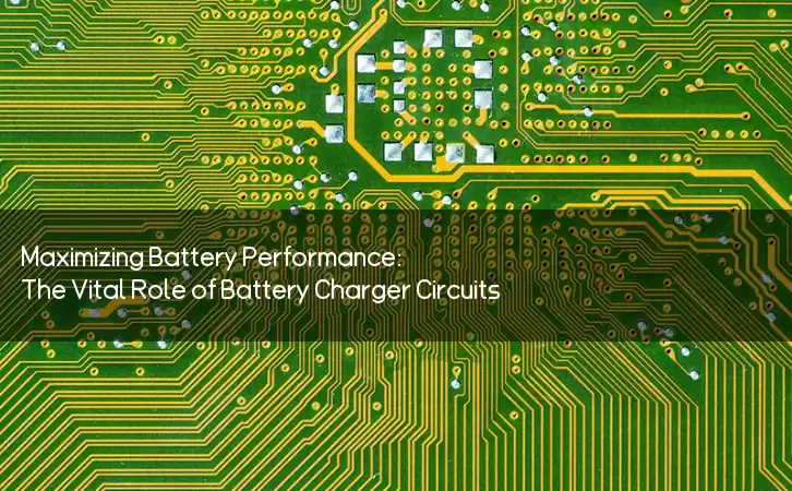 Maximizing Battery Performance: The Vital Role of Battery Charger Circuits