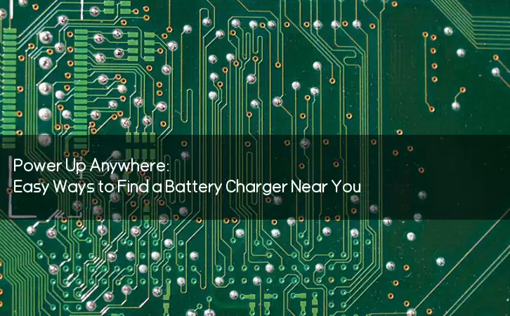 Power Up Anywhere: Easy Ways to Find a Battery Charger Near You