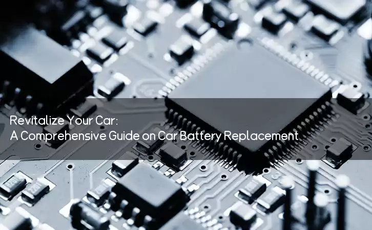 Revitalize Your Car: A Comprehensive Guide on Car Battery Replacement