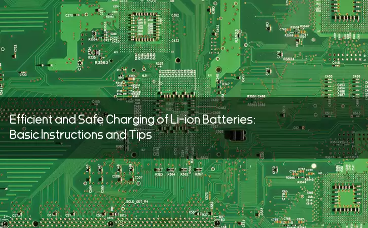 Efficient and Safe Charging of Li-ion Batteries: Basic Instructions and Tips
