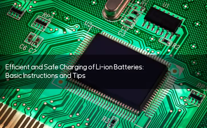 Efficient and Safe Charging of Li-ion Batteries: Basic Instructions and Tips