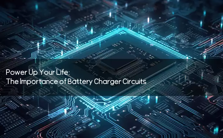 Power Up Your Life: The Importance of Battery Charger Circuits