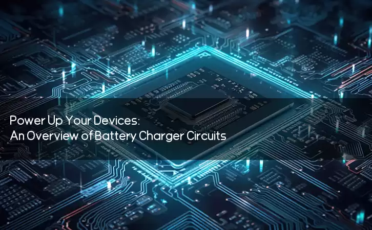 Power Up Your Devices: An Overview of Battery Charger Circuits