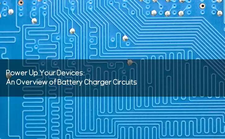 Power Up Your Devices: An Overview of Battery Charger Circuits
