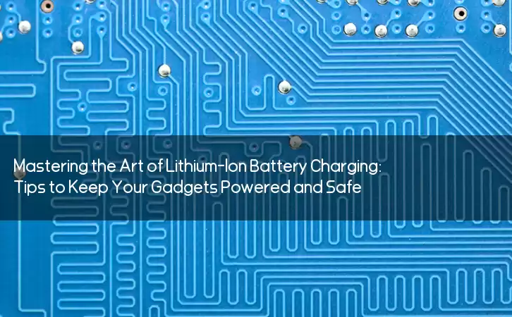 Mastering the Art of Lithium-Ion Battery Charging: Tips to Keep Your Gadgets Powered and Safe