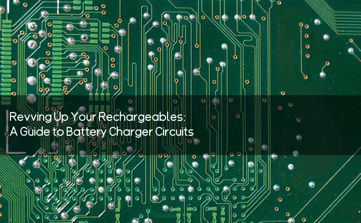 Revving Up Your Rechargeables: A Guide to Battery Charger Circuits