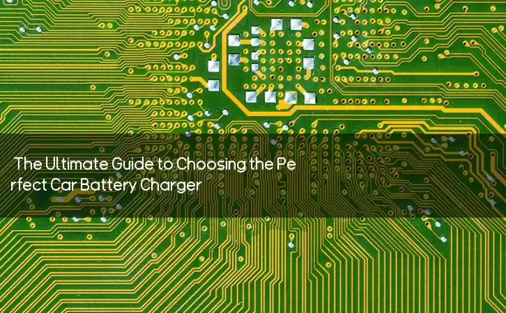 The Ultimate Guide to Choosing the Perfect Car Battery Charger