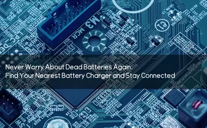 Never Worry About Dead Batteries Again: Find Your Nearest Battery Charger and Stay Connected!