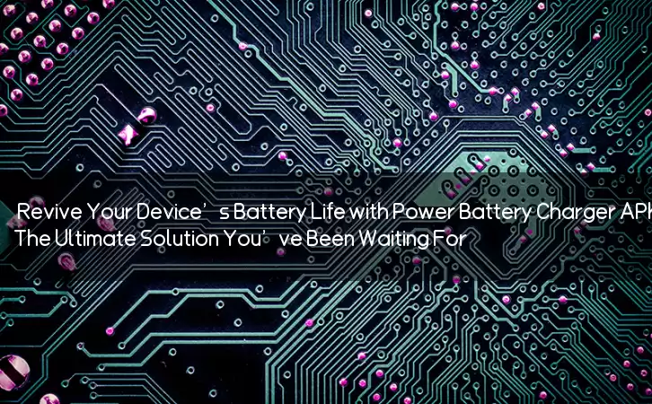 Revive Your Device’s Battery Life with Power Battery Charger APK – The Ultimate Solution You’ve Been Waiting For!