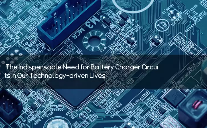 The Indispensable Need for Battery Charger Circuits in Our Technology-driven Lives