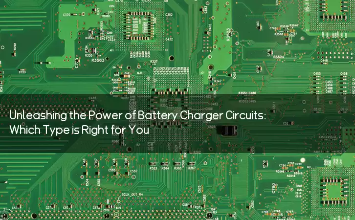 Unleashing the Power of Battery Charger Circuits: Which Type is Right for You?