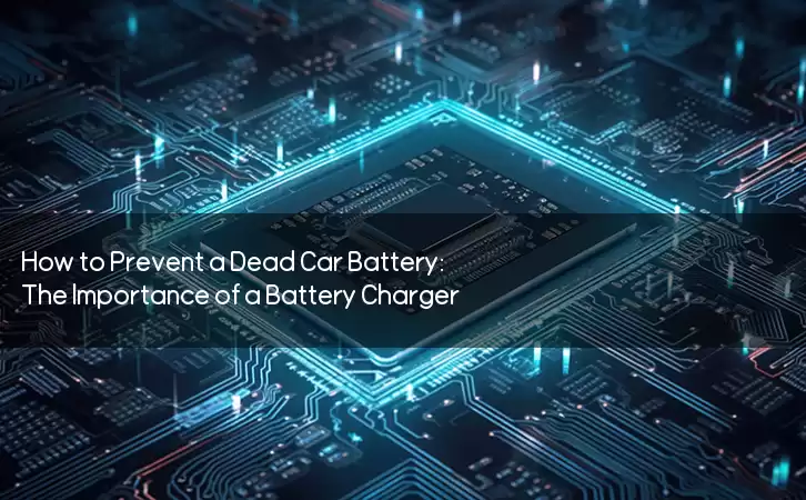 How to Prevent a Dead Car Battery: The Importance of a Battery Charger