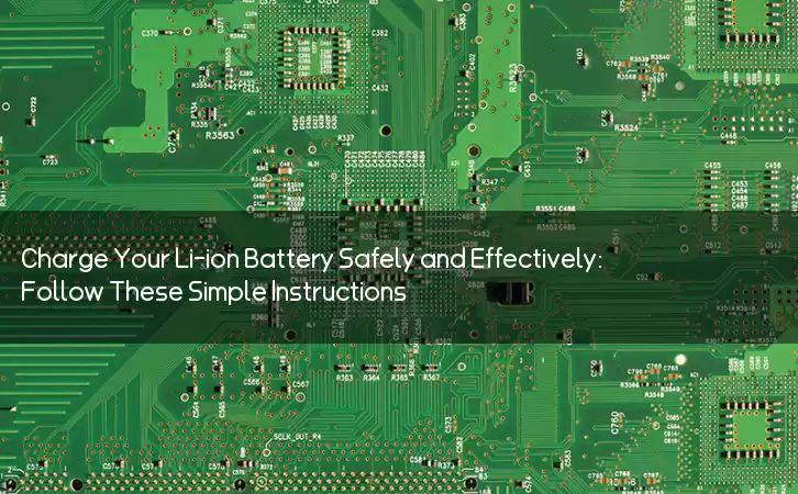 Charge Your Li-ion Battery Safely and Effectively: Follow These Simple Instructions