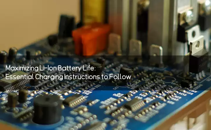 Maximizing Li-Ion Battery Life: Essential Charging Instructions to Follow