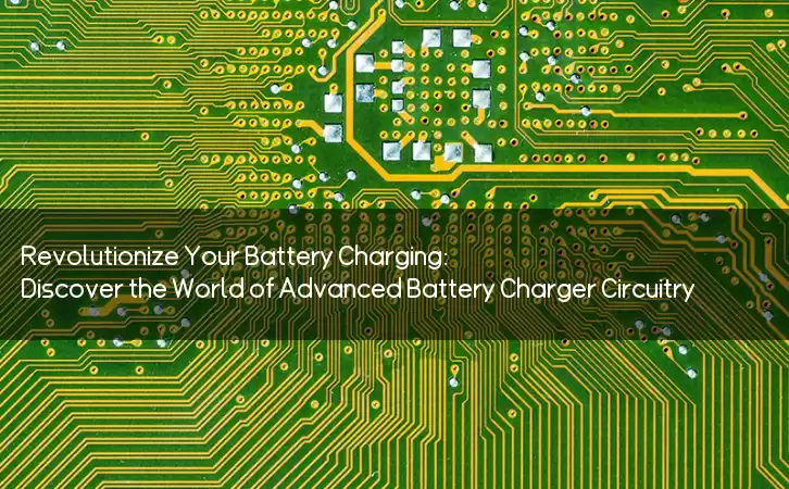Revolutionize Your Battery Charging: Discover the World of Advanced Battery Charger Circuitry